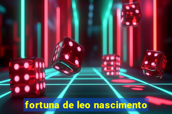 fortuna de leo nascimento